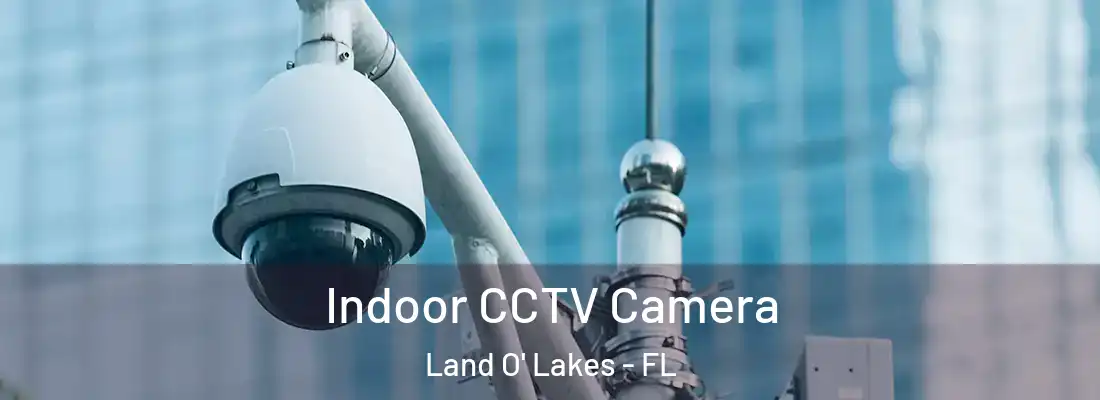  Indoor CCTV Camera Land O' Lakes - FL